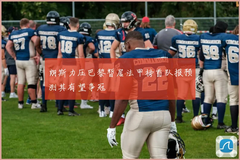 朗斯力压巴黎暂居法甲榜首队报预测其有望争冠