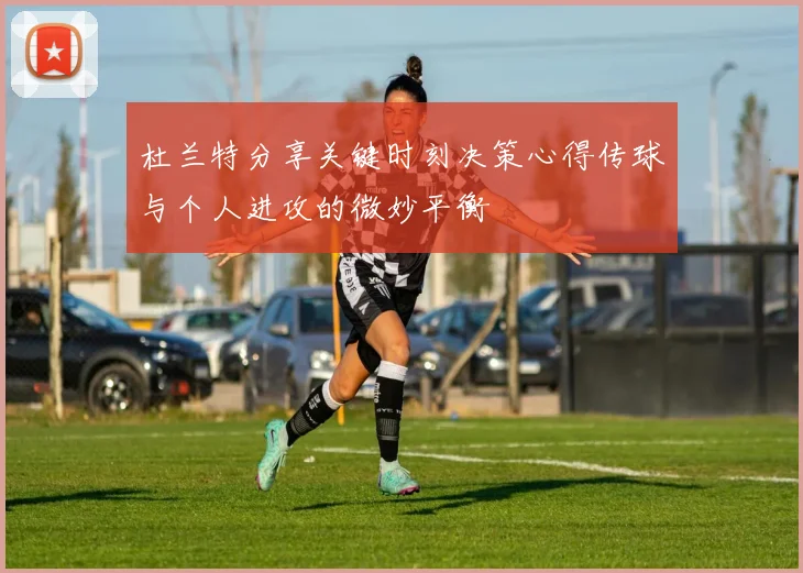 杜兰特分享关键时刻决策心得传球与个人进攻的微妙平衡