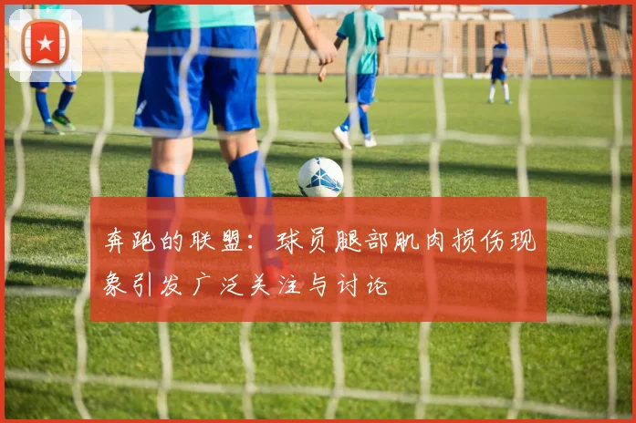 奔跑的联盟：球员腿部肌肉损伤现象引发广泛关注与讨论