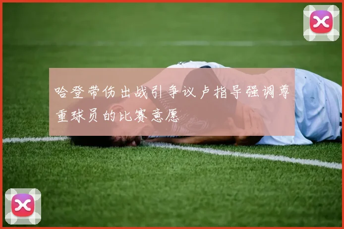 哈登带伤出战引争议卢指导强调尊重球员的比赛意愿